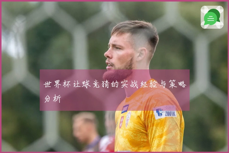 世界杯让球竞猜的实战经验与策略分析